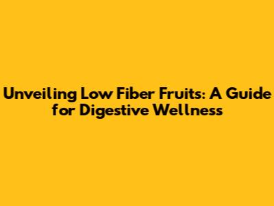 Unveiling Low Fiber Fruits: A Guide for Digestive Wellness