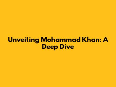 Unveiling Mohammad Khan: A Deep Dive