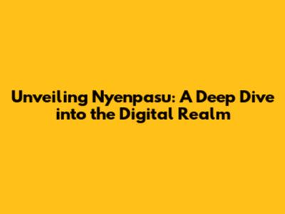 Unveiling Nyenpasu: A Deep Dive into the Digital Realm