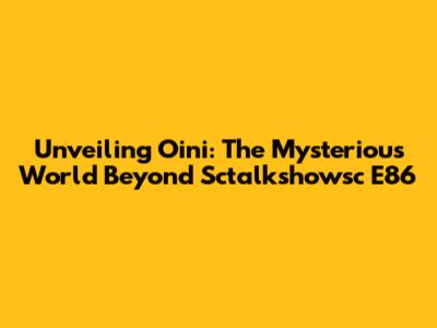 Unveiling Oini: The Mysterious World Beyond Sctalkshowsc E86