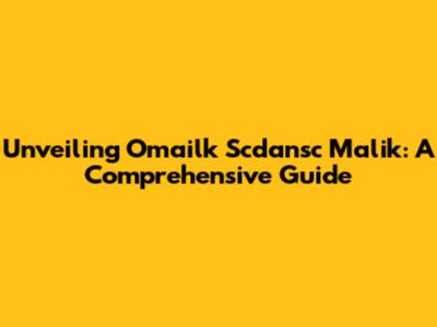Unveiling Omailk Scdansc Malik: A Comprehensive Guide