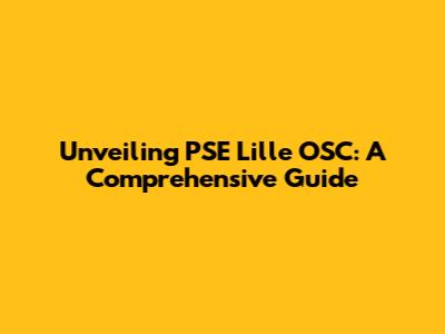 Unveiling PSE Lille OSC: A Comprehensive Guide