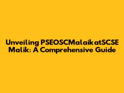Unveiling PSEOSCMalaikatSCSE Malik: A Comprehensive Guide