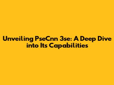 Unveiling PseCnn 3se: A Deep Dive into Its Capabilities