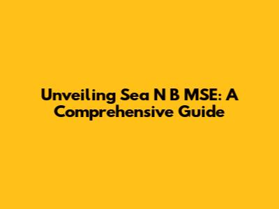 Unveiling Sea N' B MSE: A Comprehensive Guide