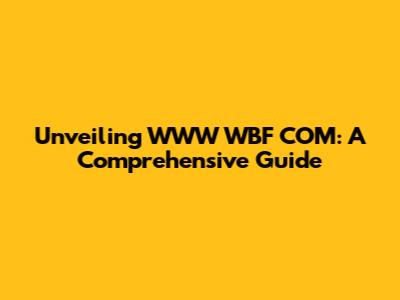 Unveiling WWW WBF COM: A Comprehensive Guide