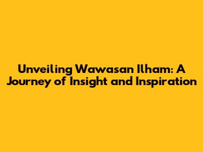 Unveiling Wawasan Ilham: A Journey of Insight and Inspiration