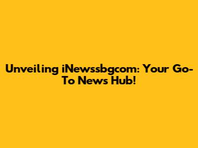 Unveiling iNewssbgcom: Your Go-To News Hub!