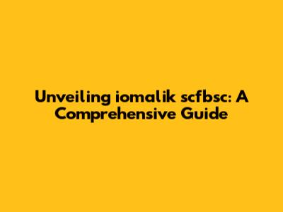Unveiling iomalik scfbsc: A Comprehensive Guide