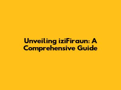 Unveiling iziFiraun: A Comprehensive Guide