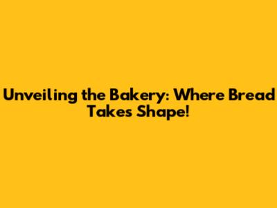 Unveiling the Bakery: Where Bread Takes Shape!