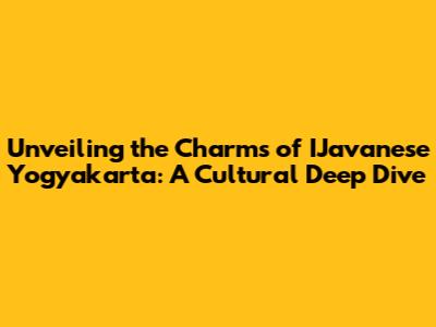Unveiling the Charms of IJavanese Yogyakarta: A Cultural Deep Dive