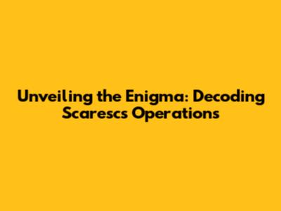 Unveiling the Enigma: Decoding Scaresc's Operations