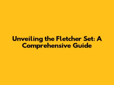 Unveiling the Fletcher Set: A Comprehensive Guide