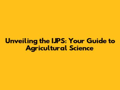 Unveiling the IJPS: Your Guide to Agricultural Science