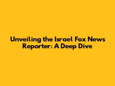 Unveiling the Israel Fox News Reporter: A Deep Dive