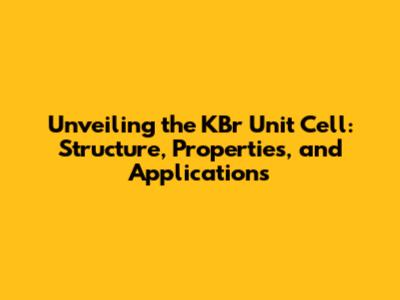 Unveiling the KBr Unit Cell: Structure, Properties, and Applications