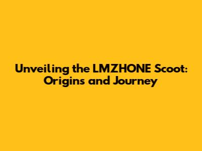 Unveiling the LMZHONE Scoot: Origins and Journey