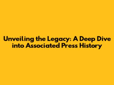 Unveiling the Legacy: A Deep Dive into Associated Press History