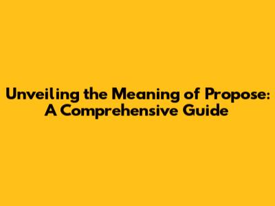 Unveiling the Meaning of 'Propose': A Comprehensive Guide
