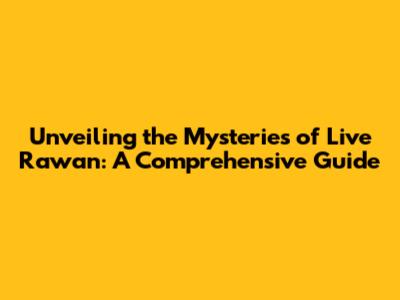 Unveiling the Mysteries of Live Rawan: A Comprehensive Guide