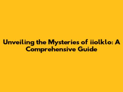 Unveiling the Mysteries of iiolklo: A Comprehensive Guide