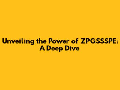 Unveiling the Power of ZPGSSSPE: A Deep Dive