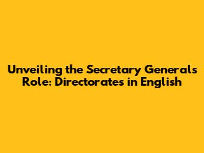 Unveiling the Secretary General's Role: Directorates in English
