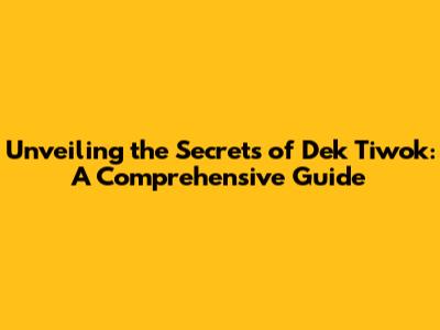 Unveiling the Secrets of Dek T'iwok: A Comprehensive Guide