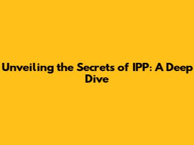Unveiling the Secrets of IPP: A Deep Dive