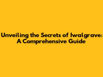 Unveiling the Secrets of Iwalgrave: A Comprehensive Guide
