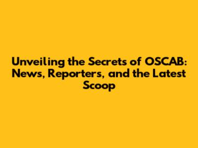 Unveiling the Secrets of OSCAB: News, Reporters, and the Latest Scoop
