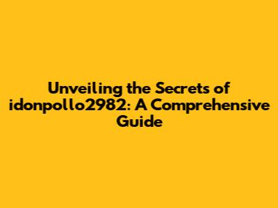 Unveiling the Secrets of idonpollo2982: A Comprehensive Guide