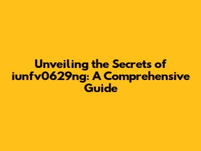 Unveiling the Secrets of iunfv0629ng: A Comprehensive Guide