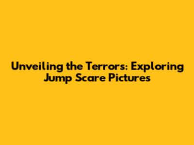 Unveiling the Terrors: Exploring Jump Scare Pictures