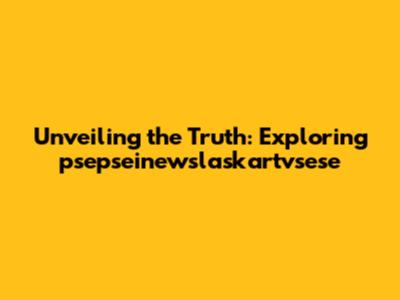 Unveiling the Truth: Exploring psepseinewslaskartvsese