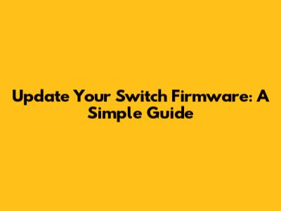 Update Your Switch Firmware: A Simple Guide