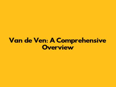 Van de Ven: A Comprehensive Overview