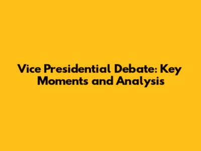 Vice Presidential Debate: Key Moments and Analysis