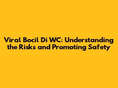 Viral Bocil Di WC: Understanding the Risks and Promoting Safety