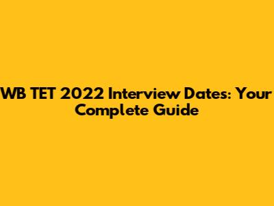 WB TET 2022 Interview Dates: Your Complete Guide