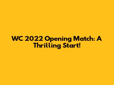 WC 2022 Opening Match: A Thrilling Start!