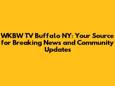 WKBW TV Buffalo NY: Your Source for Breaking News and Community Updates