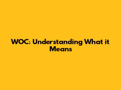 WOC: Understanding What it Means
