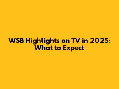 WSB Highlights on TV in 2025: What to Expect