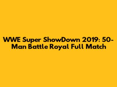 WWE Super ShowDown 2019: 50-Man Battle Royal Full Match