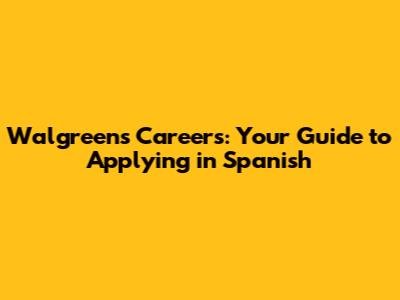 Walgreens Careers: Your Guide to Applying in Spanish