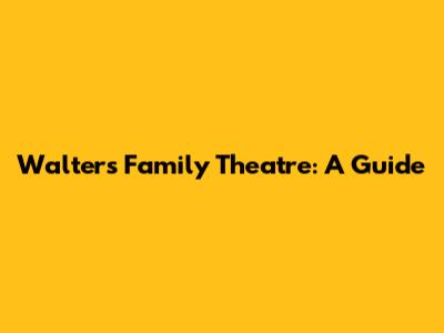Walters Family Theatre: A Guide