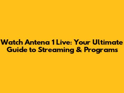 Watch Antena 1 Live: Your Ultimate Guide to Streaming & Programs
