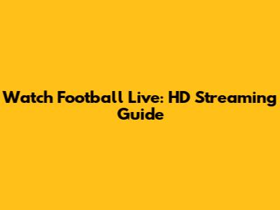 Watch Football Live: HD Streaming Guide